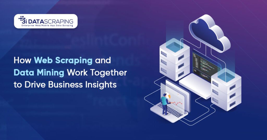 How Web Scraping and Data Mining Work Together to Drive Business Insights